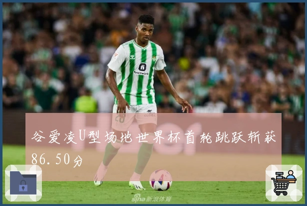 谷爱凌U型场地世界杯首轮跳跃斩获86.50分