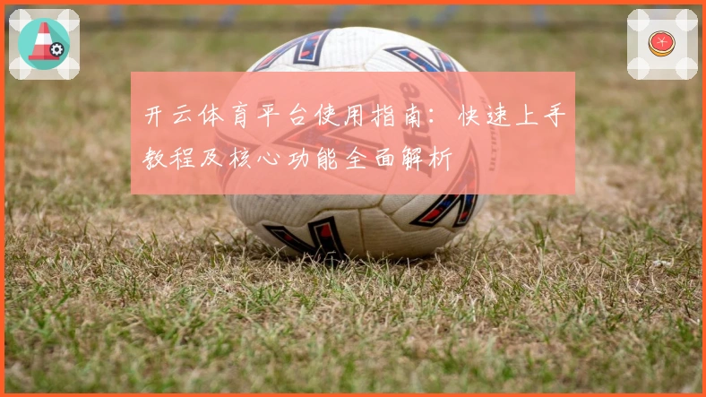 开云体育平台使用指南：快速上手教程及核心功能全面解析