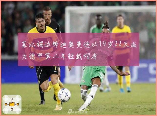 莱比锡边锋迪奥曼德以19岁22天成为德甲第二年轻戴帽者