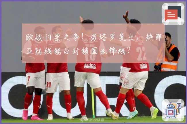欧战门票之争！劳塔罗复出，热那亚防线能否封锁国米锋线？