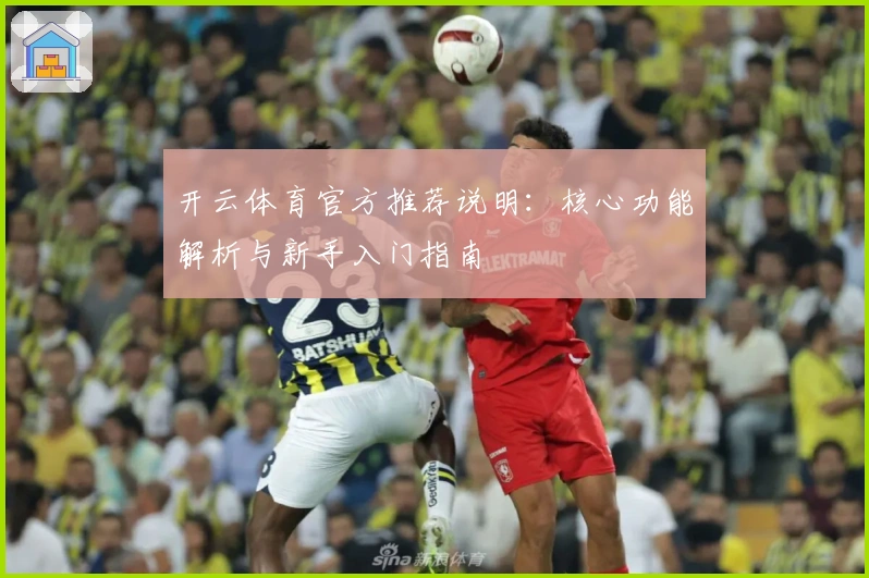开云体育官方推荐说明：核心功能解析与新手入门指南