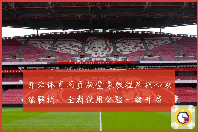 开云体育网页版登录教程及核心功能解析，全新使用体验一键开启