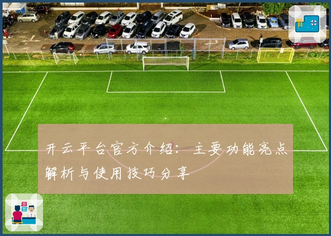 开云平台官方介绍：主要功能亮点解析与使用技巧分享